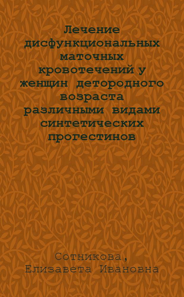 Лечение дисфункциональных маточных кровотечений у женщин детородного возраста различными видами синтетических прогестинов : Автореф. дис. на соиск. учен. степени к. м. н