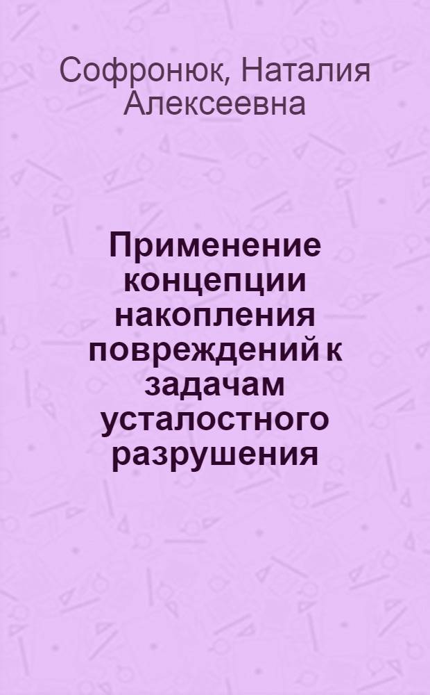 Применение концепции накопления повреждений к задачам усталостного разрушения : Автореф. дис. на соиск. учен. степени канд. физ.-мат. наук : (01.02.04)