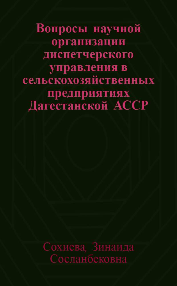 Вопросы научной организации диспетчерского управления в сельскохозяйственных предприятиях Дагестанской АССР : Автореф. дис. на соиск. учен. степени канд. экон. наук : (08.00.05)