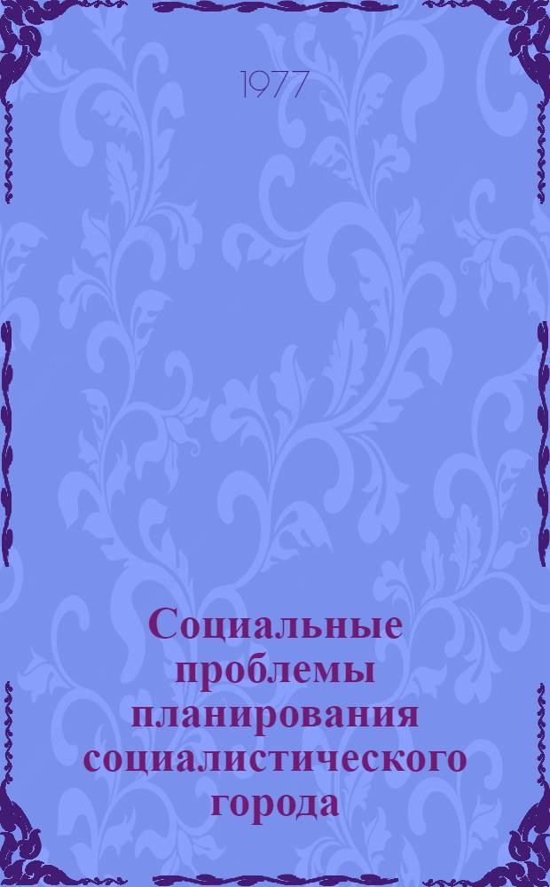 Социальные проблемы планирования социалистического города : Сборник статей