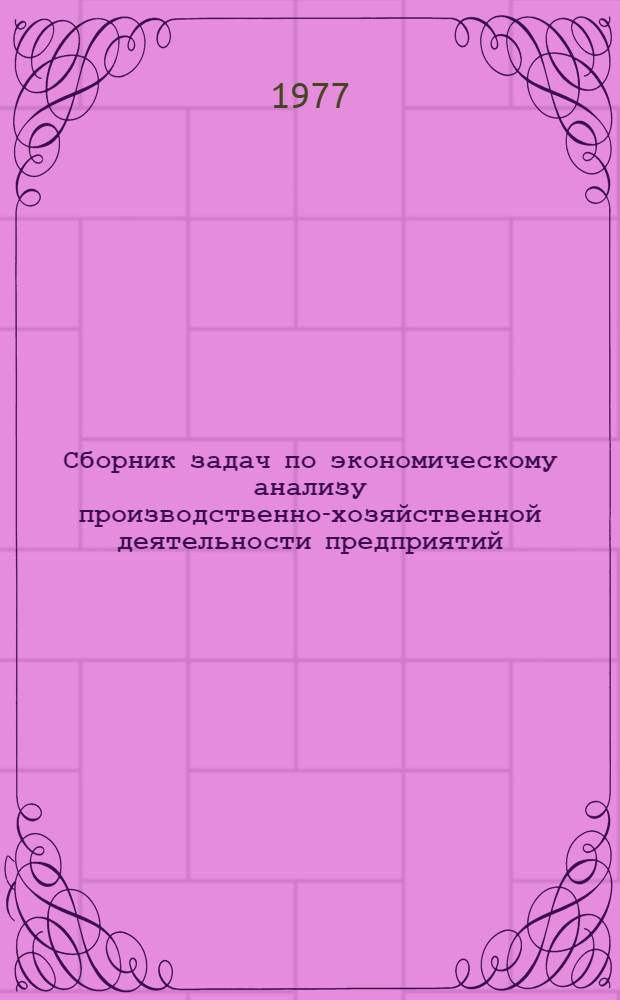 Сборник задач по экономическому анализу производственно-хозяйственной деятельности предприятий : Учеб. пособие
