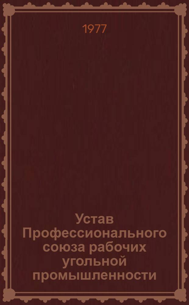 Устав Профессионального союза рабочих угольной промышленности : Утв. XII съездом профсоюза