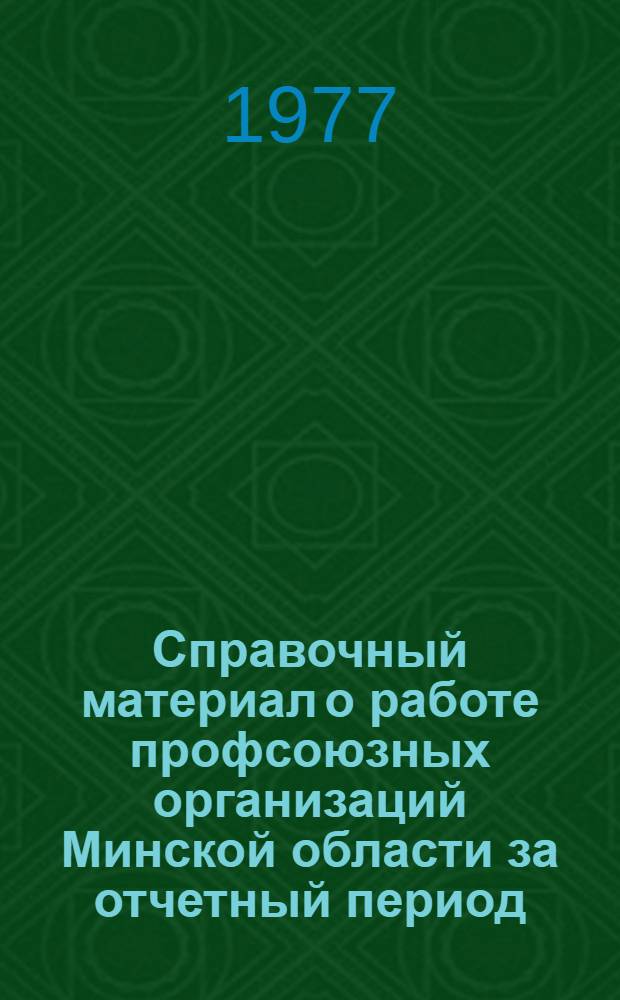 Справочный материал о работе профсоюзных организаций Минской области за отчетный период (январь 1975 г. - январь 1977 г.)