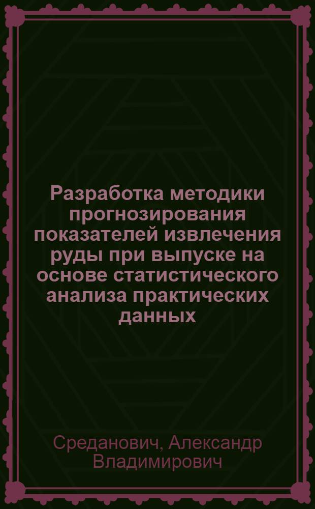 Разработка методики прогнозирования показателей извлечения руды при выпуске на основе статистического анализа практических данных : Автореф. дис. на соиск. учен. степени канд. техн. наук : (05.15.02)