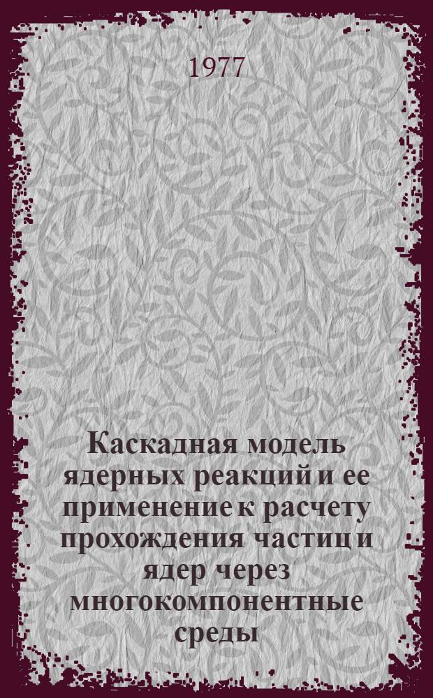 Каскадная модель ядерных реакций и ее применение к расчету прохождения частиц и ядер через многокомпонентные среды : Автореф. дис. на соиск. учен. степени канд. физ.-мат. наук : (01.04.16)