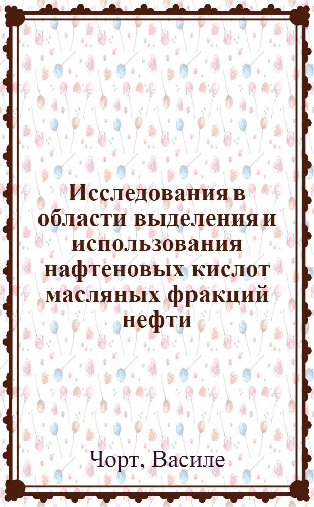 Исследования в области выделения и использования нафтеновых кислот масляных фракций нефти : Автореф. дис. на соиск. учен. степени канд. хим. наук : (02.00.13)
