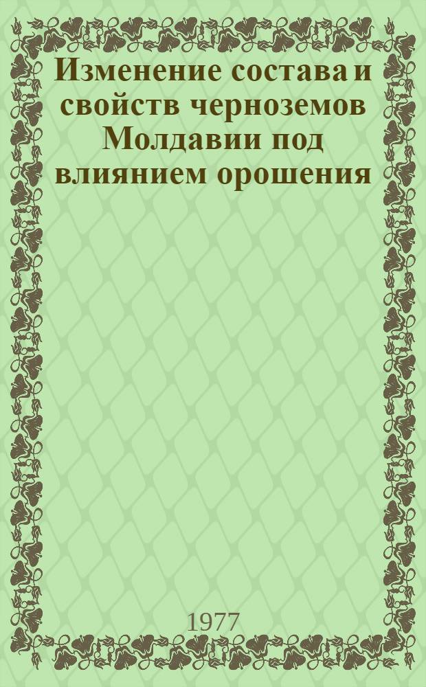 Изменение состава и свойств черноземов Молдавии под влиянием орошения : Автореф. дис. на соиск. учен. степени канд. с.-х. наук : (06.01.03)