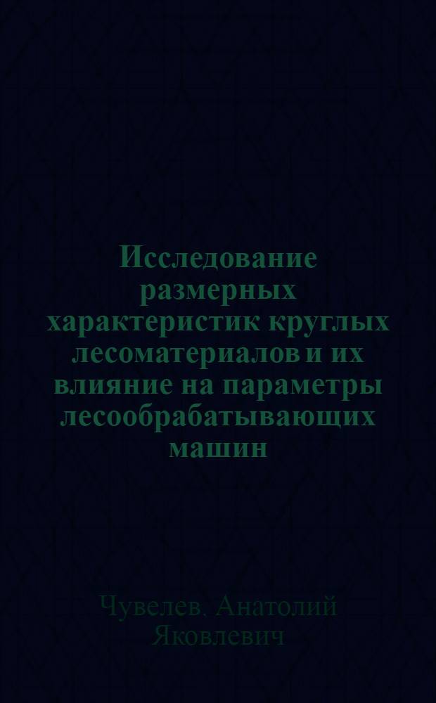 Исследование размерных характеристик круглых лесоматериалов и их влияние на параметры лесообрабатывающих машин : Автореф. дис. на соиск. учен. степени канд. техн. наук : (05.06.02)