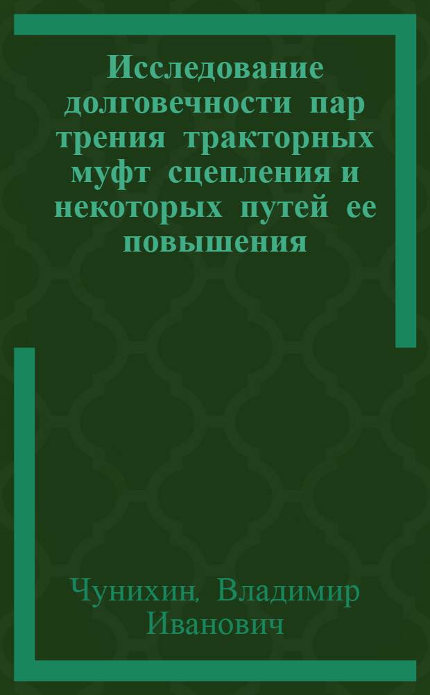 Исследование долговечности пар трения тракторных муфт сцепления и некоторых путей ее повышения : Автореф. дис. на соиск. учен. степени канд. техн. наук : (05.05.03)