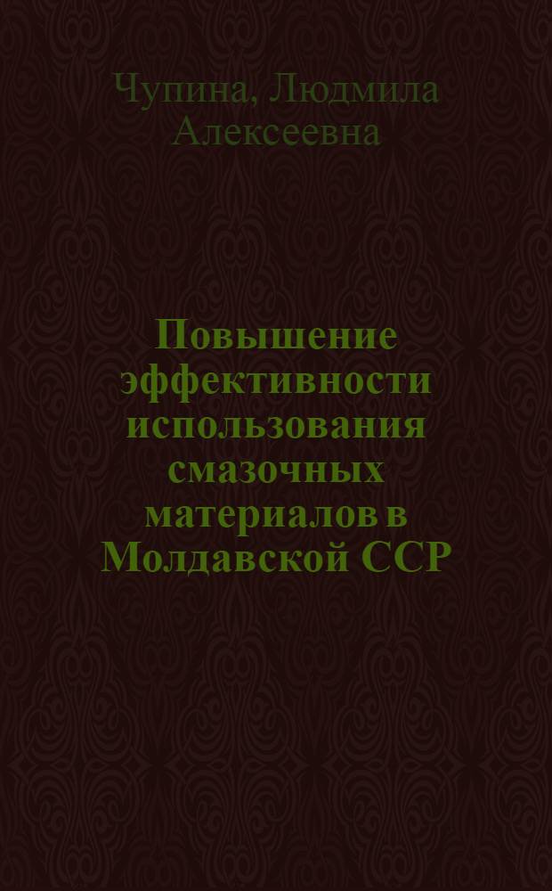 Повышение эффективности использования смазочных материалов в Молдавской ССР : (Обзор)