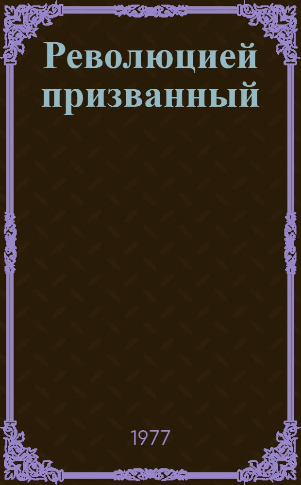 Революцией призванный : Очерки истории Ковров. орденов Ленина, Октябрьской революции, Труд. Красного знамени, з-да им. В.А. Дегтярева