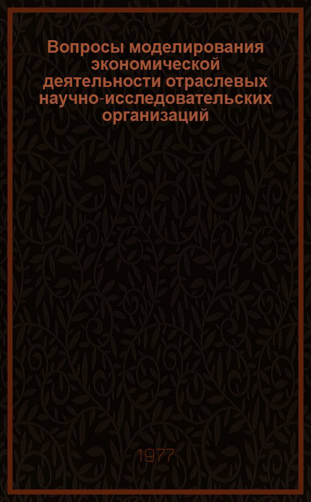 Вопросы моделирования экономической деятельности отраслевых научно-исследовательских организаций : Автореф. дис. на соиск. учен. степени канд. экон. наук : (08.00.13)