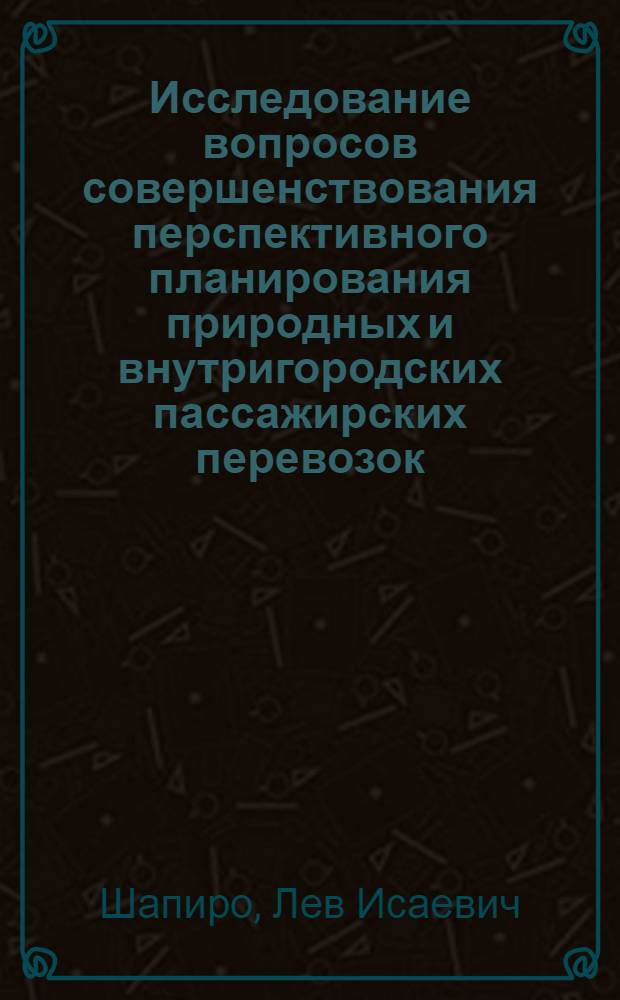 Исследование вопросов совершенствования перспективного планирования природных и внутригородских пассажирских перевозок : (На примере Куйбышев. узла) : Автореф. дис. на соиск. учен. степени канд. экон. наук : (08.00.05)