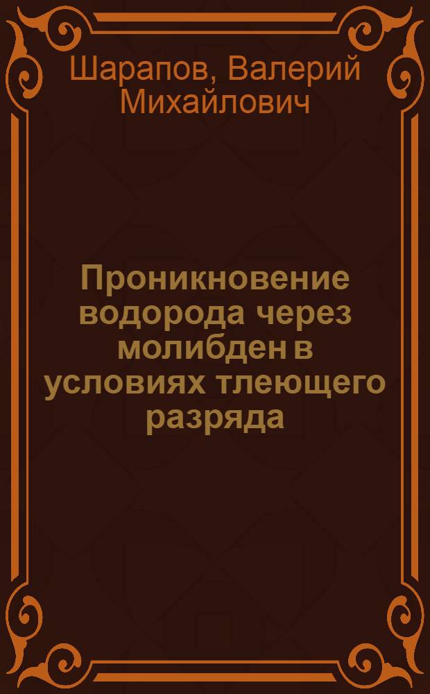 Проникновение водорода через молибден в условиях тлеющего разряда : Автореф. дис. на соиск. учен. степени канд. физ.-мат. наук : (01.04.07)