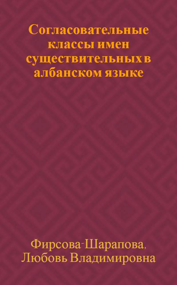 Согласовательные классы имен существительных в албанском языке : Автореф. дис. на соиск. учен. степени канд. филол. наук : (10.02.19)