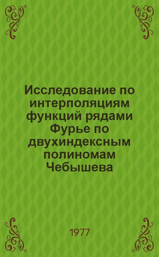 Исследование по интерполяциям функций рядами Фурье по двухиндексным полиномам Чебышева : Автореф. дис. на соиск. учен. степени канд. физ.-мат. наук : (01.01.01)