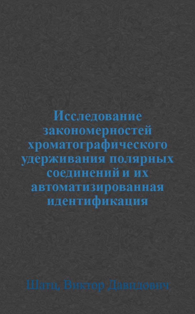 Исследование закономерностей хроматографического удерживания полярных соединений и их автоматизированная идентификация : Автореф. дис. на соиск. учен. степени канд. хим. наук : (02.00.04)