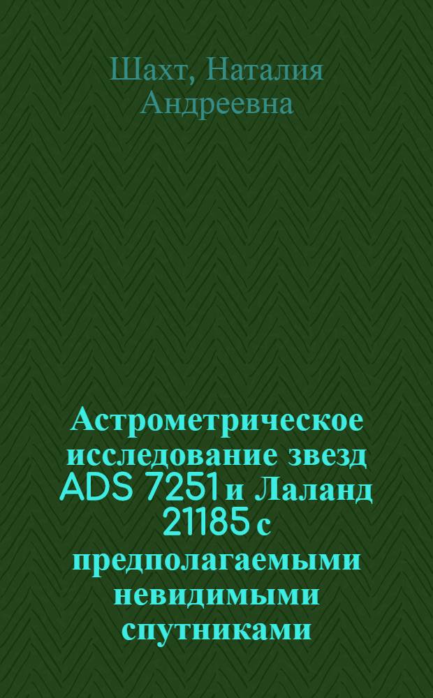 Астрометрическое исследование звезд ADS 7251 и Лаланд 21185 с предполагаемыми невидимыми спутниками : Автореф. дис. на соиск. учен. степени канд. физ.-мат. наук : (01.03.01)