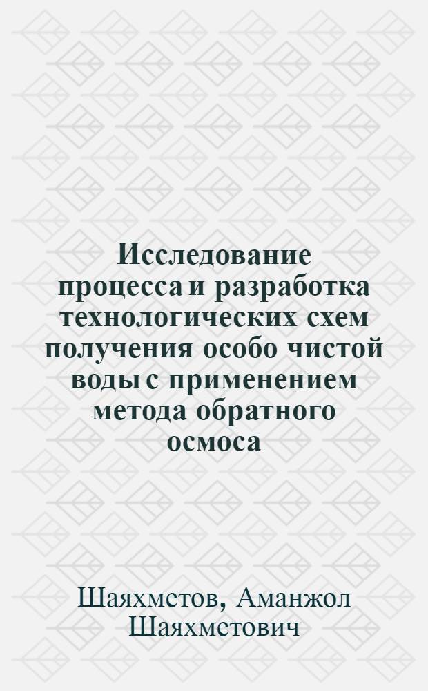 Исследование процесса и разработка технологических схем получения особо чистой воды с применением метода обратного осмоса : Автореф. дис., представл. на соиск. учен. степ. к. т. н