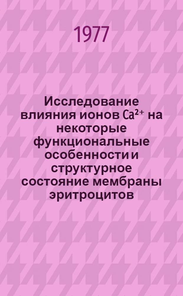 Исследование влияния ионов Ca&sup2;⁺ на некоторые функциональные особенности и структурное состояние мембраны эритроцитов : Автореф. дис. на соиск. учен. степени канд. биол. наук : (03.00.02)