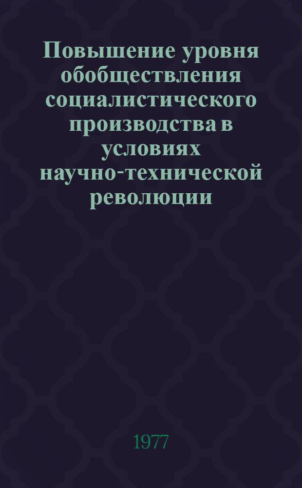 Повышение уровня обобществления социалистического производства в условиях научно-технической революции : Автореф. дис. на соиск. учен. степени канд. экон. наук : (08.00.01)