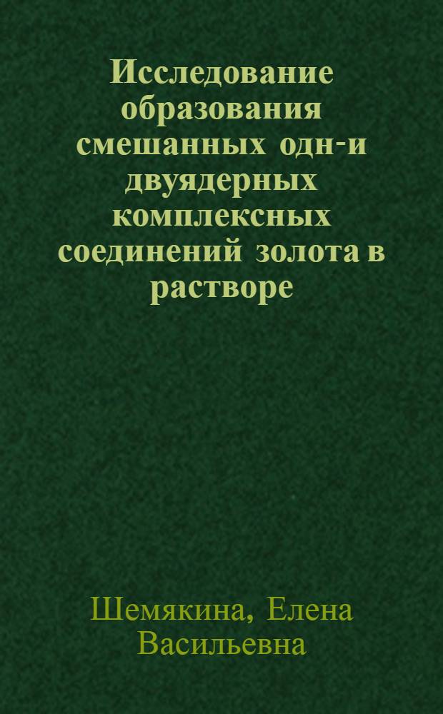 Исследование образования смешанных одно- и двуядерных комплексных соединений золота в растворе : Автореф. дис. на соиск. учен. степени к. х. н