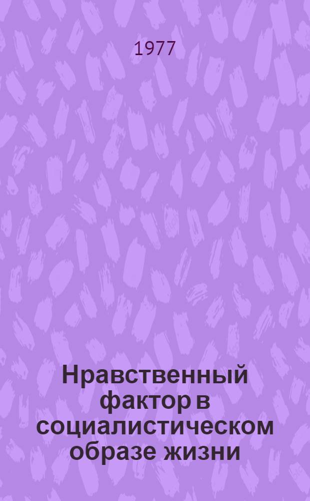 Нравственный фактор в социалистическом образе жизни : Автореф. дис. на соиск. учен. степени канд. филос. наук : (09.00.01)