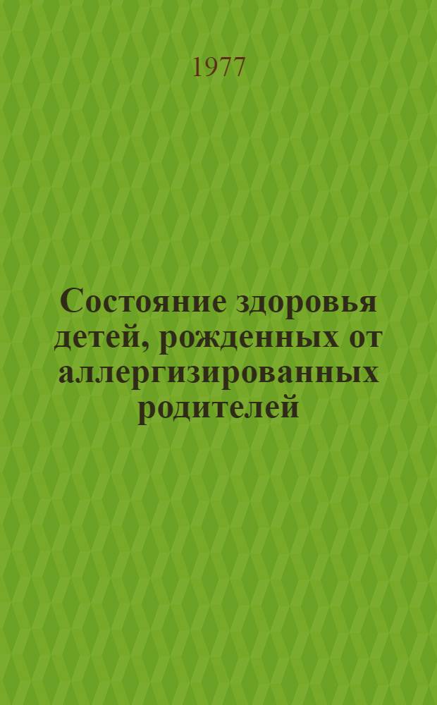 Состояние здоровья детей, рожденных от аллергизированных родителей : Автореф. дис. на соиск. учен. степени к. м. н
