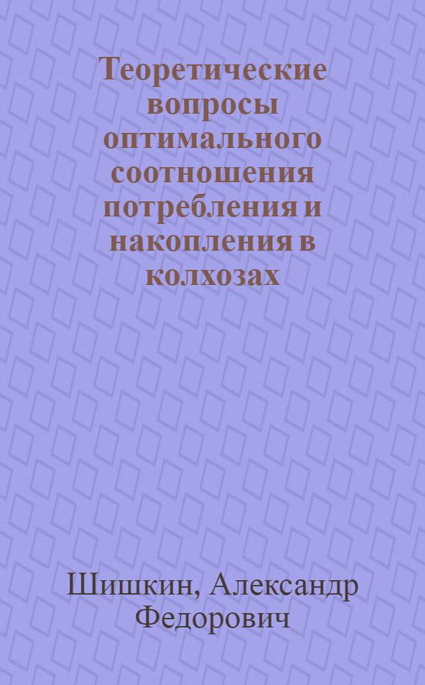 Теоретические вопросы оптимального соотношения потребления и накопления в колхозах : Автореф. дис. соиск. учен. степени канд. экон. наук : (08.00.01)