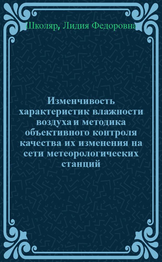 Изменчивость характеристик влажности воздуха и методика объективного контроля качества их изменения на сети метеорологических станций : Автореф. дис. на соиск. учен. степени канд. геогр. наук : (11.00.09)