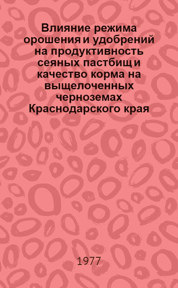 Влияние режима орошения и удобрений на продуктивность сеяных пастбищ и качество корма на выщелоченных черноземах Краснодарского края : Автореф. дис. на соиск. учен. степени канд. с.-х. наук : (06.01.02)