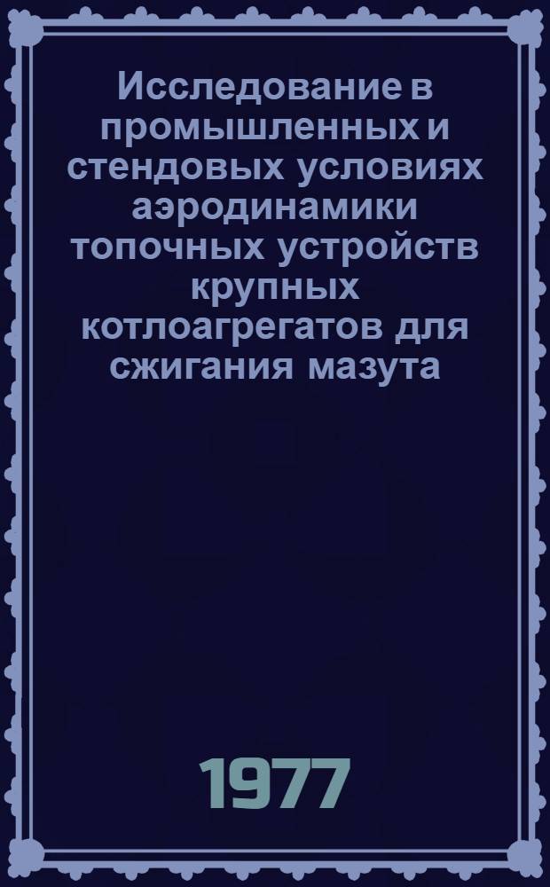 Исследование в промышленных и стендовых условиях аэродинамики топочных устройств крупных котлоагрегатов для сжигания мазута : Автореф. дис. на соиск. учен. степени канд. техн. наук : (05.04.01)