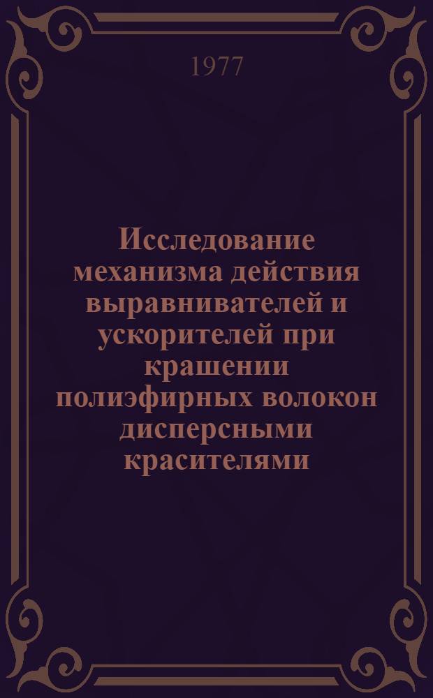 Исследование механизма действия выравнивателей и ускорителей при крашении полиэфирных волокон дисперсными красителями : Автореф. дис. на соиск. учен. степени канд. техн. наук : (05.19.03)