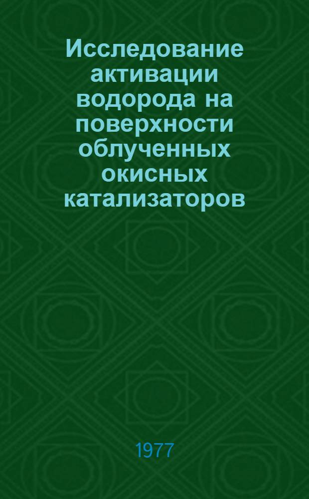 Исследование активации водорода на поверхности облученных окисных катализаторов : Автореф. дис. на соиск. учен. степени канд. физ.-мат. наук : (01.04.17)