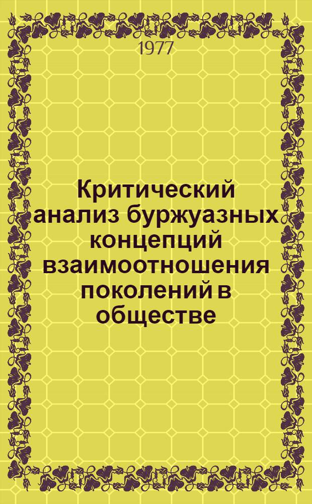 Критический анализ буржуазных концепций взаимоотношения поколений в обществе : (На материалах нем. буржуазной социологии XX столетия) : Автореф. дис. на соиск. учен. степени канд. филос. наук : (09.00.02)
