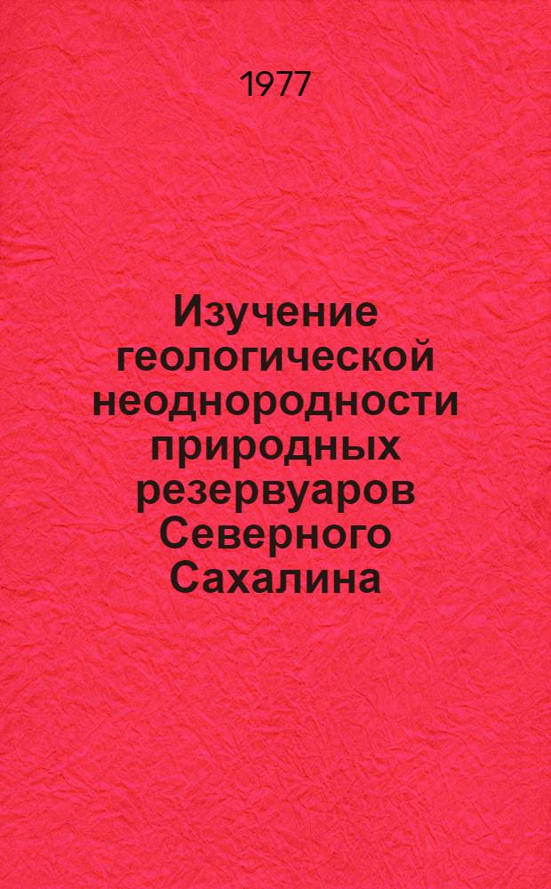 Изучение геологической неоднородности природных резервуаров Северного Сахалина : Автореф. дис. на соиск. учен. степени канд. геол.-минерал. наук : (04.00.07)