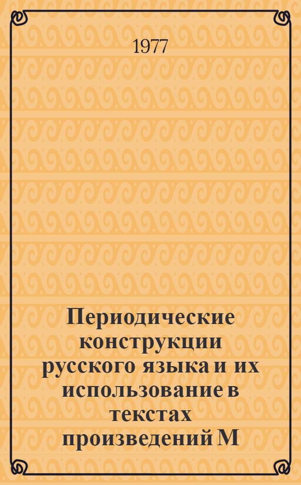 Периодические конструкции русского языка и их использование в текстах произведений М.Ю : Лермонтова : Автореф. дис. на соиск. учен. степени канд. филол. наук : (10.02.01)