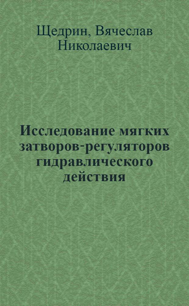 Исследование мягких затворов-регуляторов гидравлического действия : Автореф. дис. на соиск. учен. степени канд. техн. наук : (05.23.07)