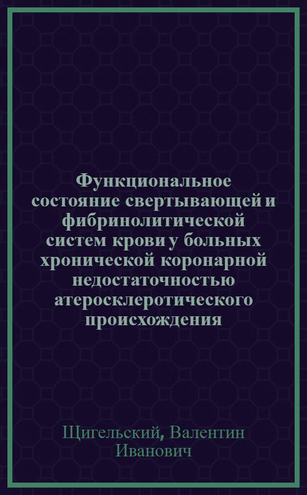 Функциональное состояние свертывающей и фибринолитической систем крови у больных хронической коронарной недостаточностью атеросклеротического происхождения : Автореф. дис. на соиск. учен. степени к. м. н