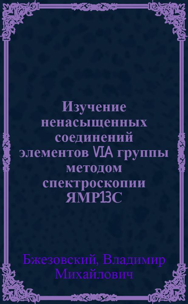 Изучение ненасыщенных соединений элементов VIA группы методом спектроскопии ЯМР13С : Автореф. дис. на соиск. учен. степени канд. хим. наук : (02.00.08)