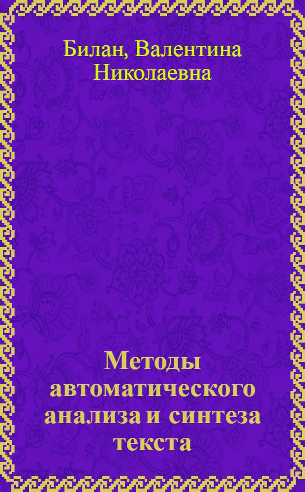 Методы автоматического анализа и синтеза текста : Учеб. пособие по курсу "Теория общ. и машин. перевода" для студентов III-V курсов яз. вуза