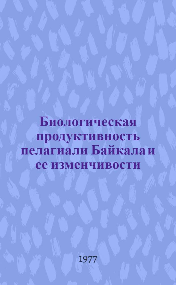 Биологическая продуктивность пелагиали Байкала и ее изменчивости : Сборник статей