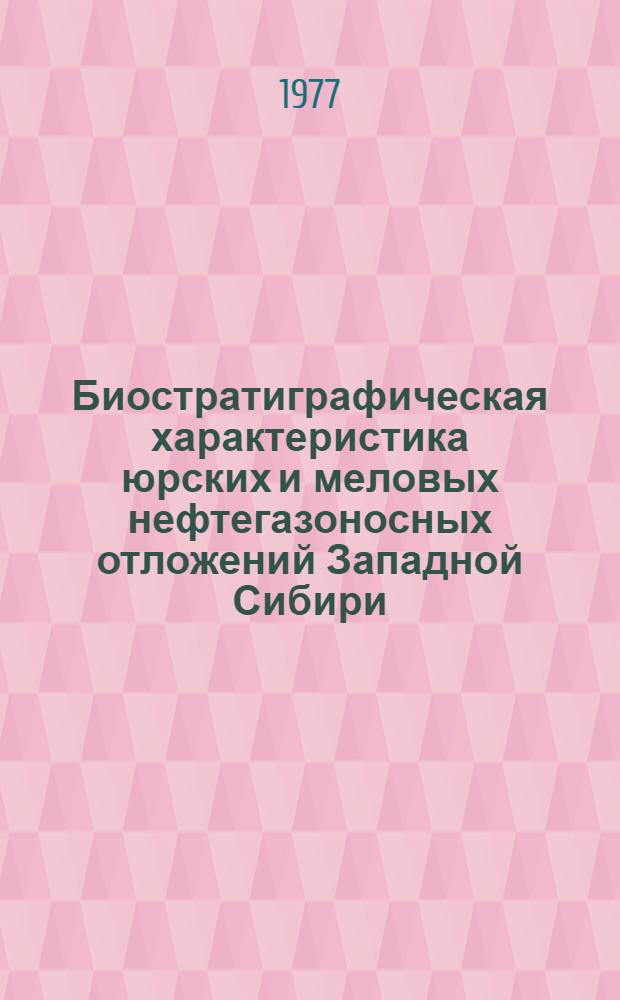 Биостратиграфическая характеристика юрских и меловых нефтегазоносных отложений Западной Сибири : Сб. статей