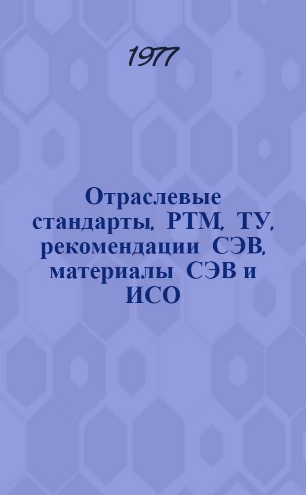 Отраслевые стандарты, РТМ, ТУ, рекомендации СЭВ, материалы СЭВ и ИСО; указатели, классификаторы, обзорная литература по стандартизации : Библиогр. указ