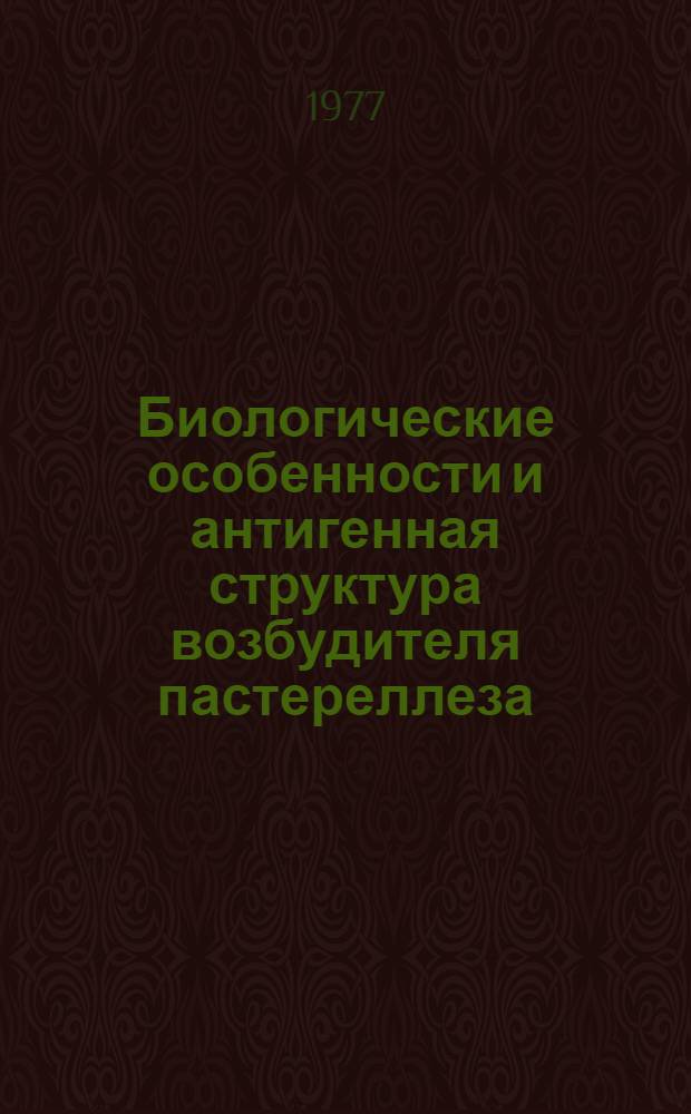 Биологические особенности и антигенная структура возбудителя пастереллеза (Pasteurella multocida) : Автореф. дис. на соиск. учен. степени канд. вет. наук : (16.00.03)