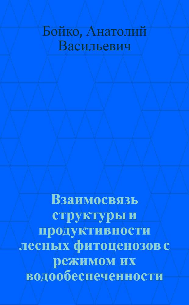 Взаимосвязь структуры и продуктивности лесных фитоценозов с режимом их водообеспеченности : Автореф. дис. на соиск. учен. степени д-ра биол. наук : (03.00.05)