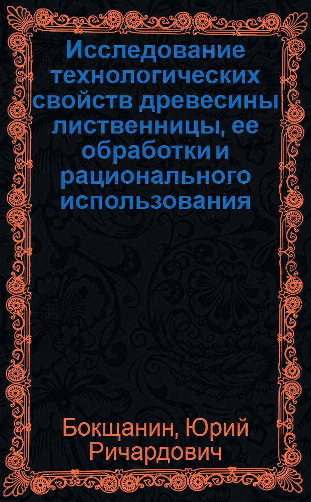 Исследование технологических свойств древесины лиственницы, ее обработки и рационального использования : Автореф. дис. на соиск. учен. степени д-ра техн. наук : (05.21.01)