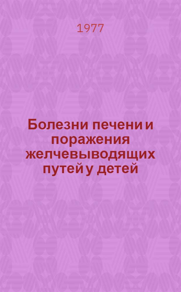 Болезни печени и поражения желчевыводящих путей у детей : Сборник статей