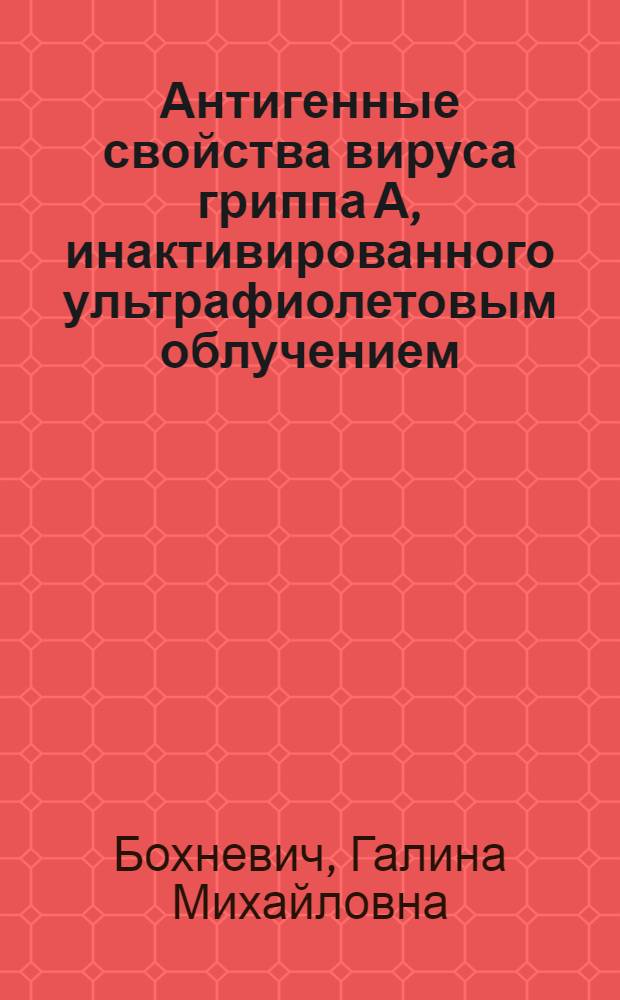 Антигенные свойства вируса гриппа А, инактивированного ультрафиолетовым облучением : Автореф. дис. на соиск. учен. степени канд. биол. наук : (03.00.06)