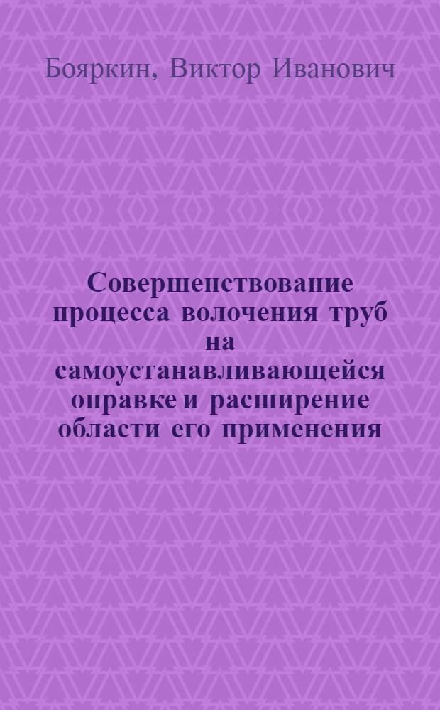 Совершенствование процесса волочения труб на самоустанавливающейся оправке и расширение области его применения : Автореф. дис. на соиск. учен. степени канд. техн. наук : (05.16.05)